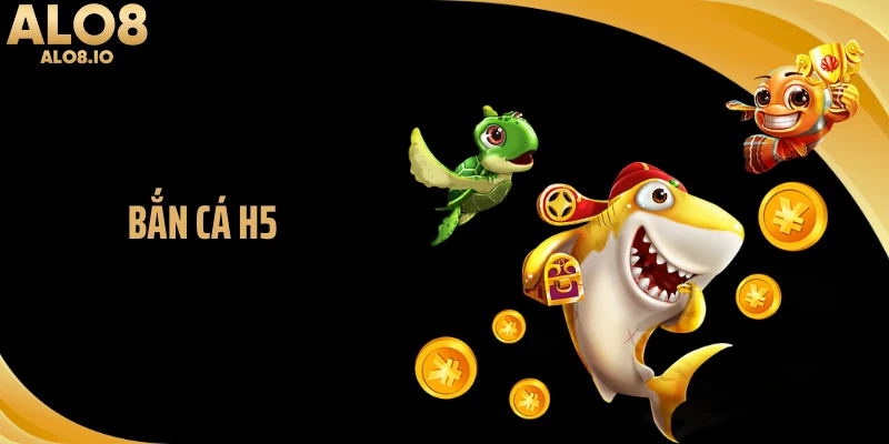 Bắn Cá H5 - Trải Nghiệm Săn Xu Mượt Trên Nền Tảng ALO8