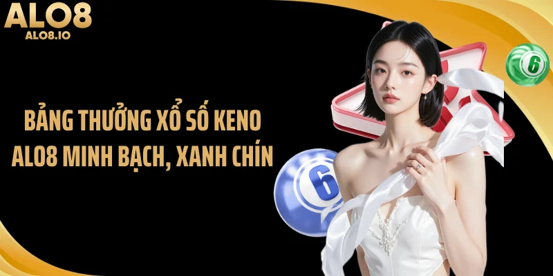 Bảng thưởng xổ số keno ALO8 minh bạch, xanh chín