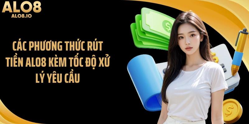 Các phương thức rút tiền ALO8 kèm tốc độ xử lý yêu cầu