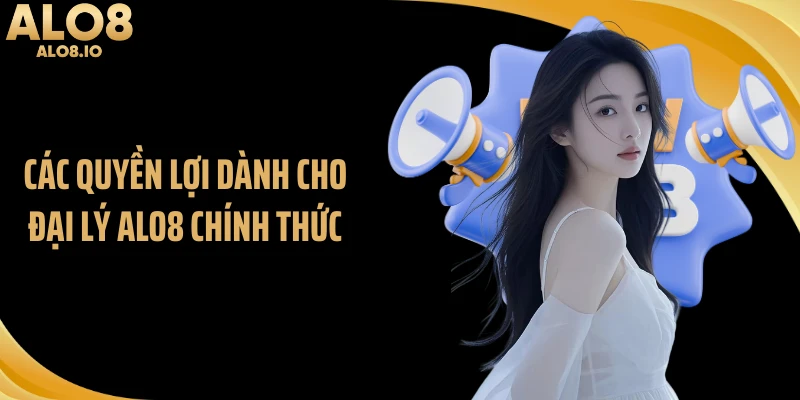 Các quyền lợi dành cho đại lý ALO8 chính thức