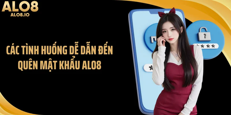 Các tình huống dễ dẫn đến quên mật khẩu ALO8