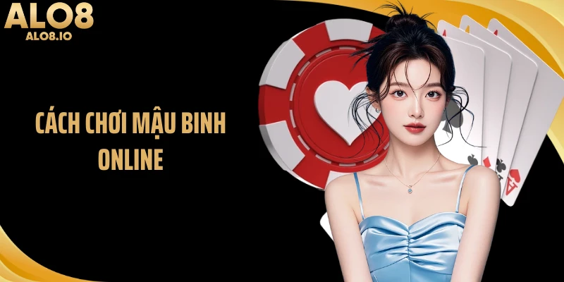 Cách Chơi Mậu Binh Online ALO8 - Tư Duy Xếp Chi Thông Minh