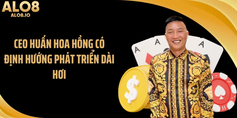 CEO Huấn Hoa Hồng có định hướng phát triển dài hơi