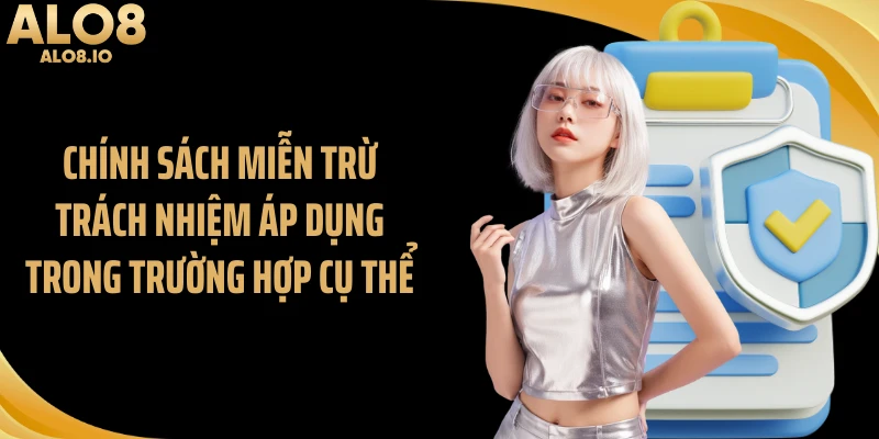 Chính sách miễn trừ trách nhiệm áp dụng trong trường hợp cụ thể