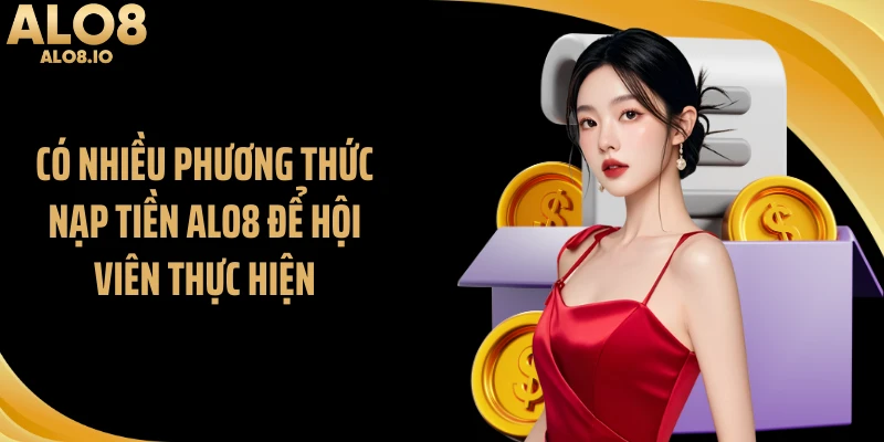 Có nhiều phương thức nạp tiền ALO8 để hội viên thực hiện