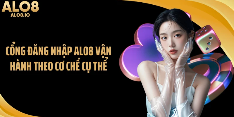 Cổng đăng nhập ALO8 vận hành theo cơ chế cụ thể