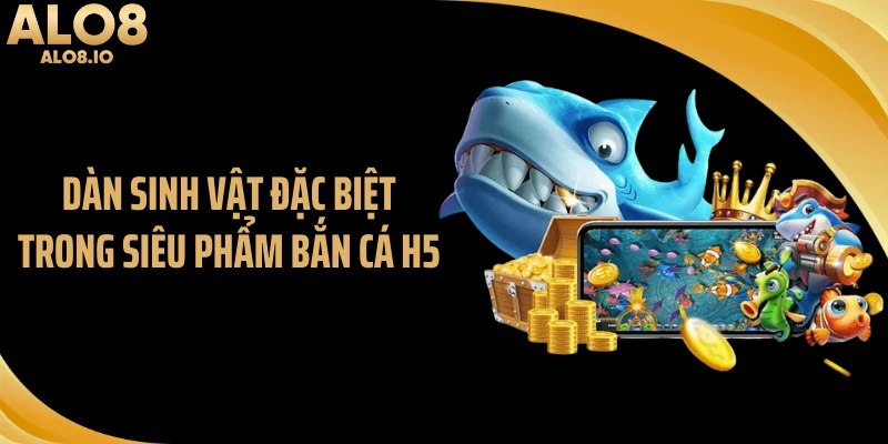 Dàn sinh vật đặc biệt trong siêu phẩm bắn cá H5