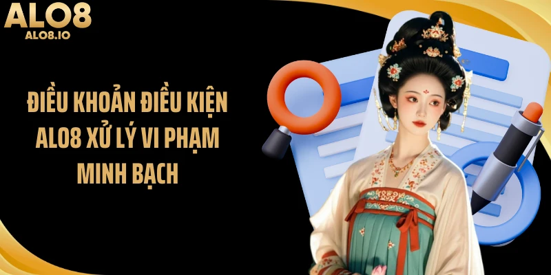 Điều khoản điều kiện ALO8 xử lý vi phạm minh bạch