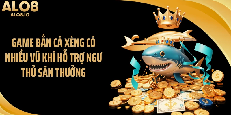 Game bắn cá xèng có nhiều vũ khí hỗ trợ ngư thủ săn thưởng