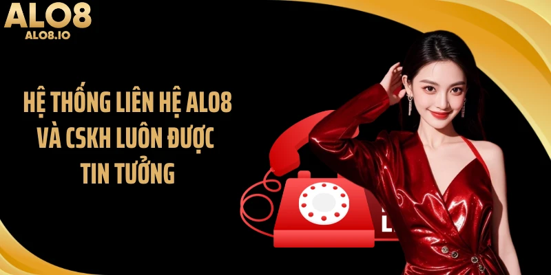 Hệ thống liên hệ ALO8 và CSKH luôn được tin tưởng