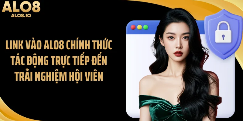 Link vào ALO8 chính thức tác động trực tiếp đến trải nghiệm hội viên