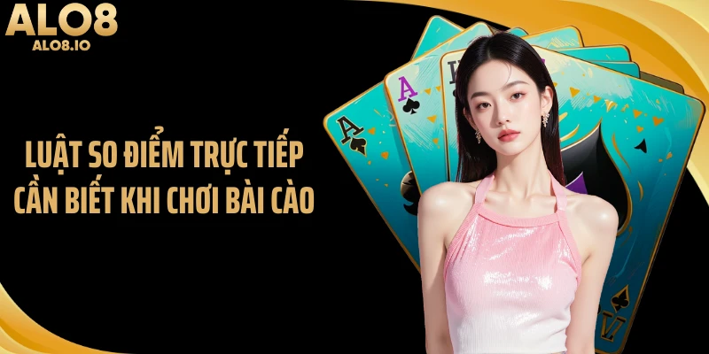 Luật so điểm trực tiếp cần biết khi chơi bài cào