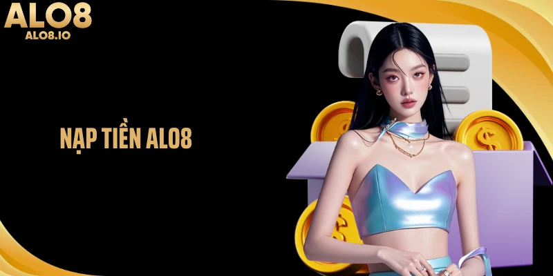 Nạp Tiền ALO8: Quy Trình Gọn Gàng, Kiểm Soát Từng Giao Dịch