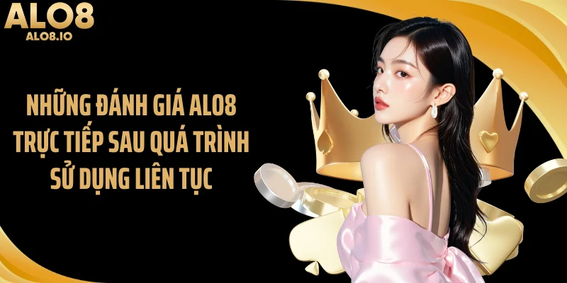Những đánh giá ALO8 trực tiếp sau quá trình sử dụng liên tục
