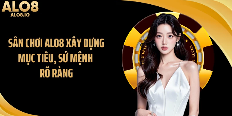 Sân chơi ALO8 xây dựng mục tiêu, sứ mệnh rõ ràng