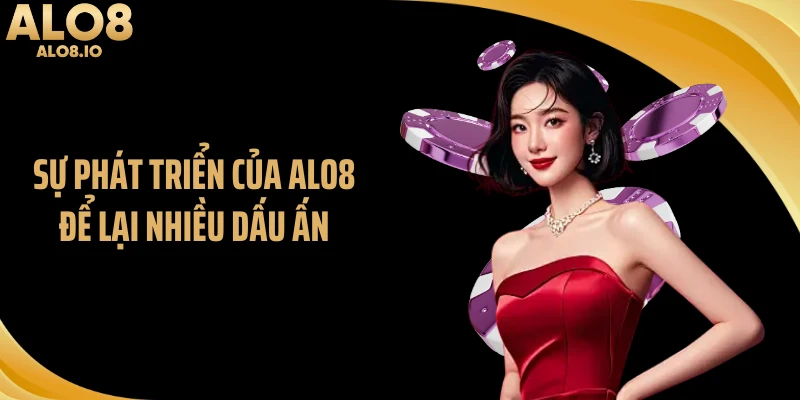 Sự phát triển của ALO8 để lại nhiều dấu ấn