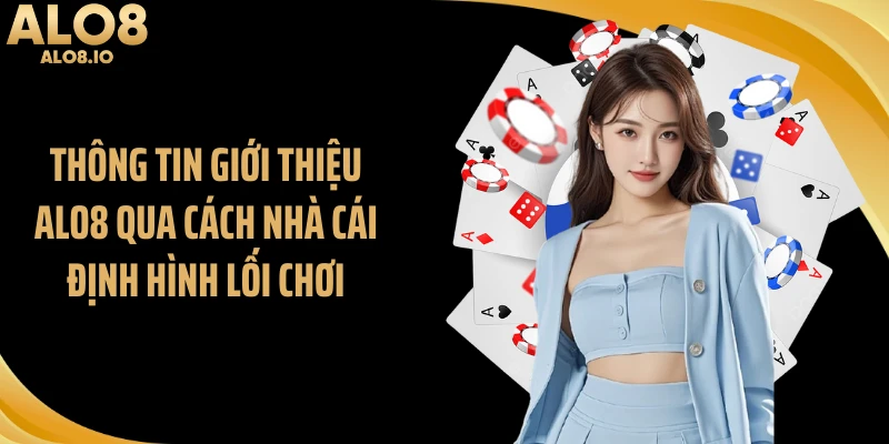 Thông tin giới thiệu ALO8 qua cách nhà cái định hình lối chơi