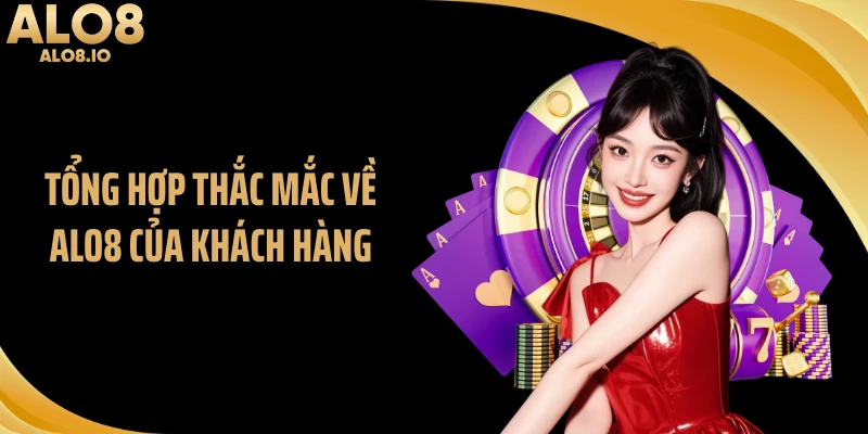 Tổng hợp thắc mắc về ALO8 của khách hàng