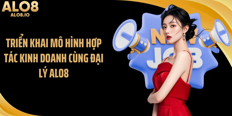 Triển khai mô hình hợp tác kinh doanh cùng đại lý ALO8