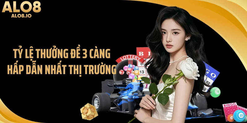 Tỷ lệ thưởng đề 3 càng hấp dẫn nhất thị trường