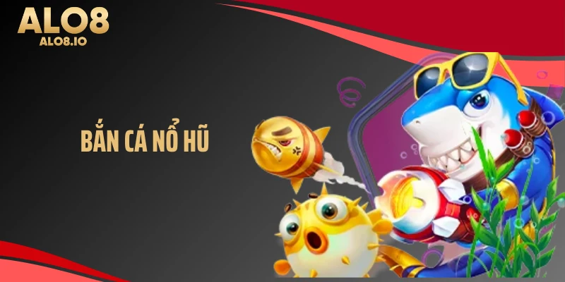 bắn cá nổ hũ tại Alo8