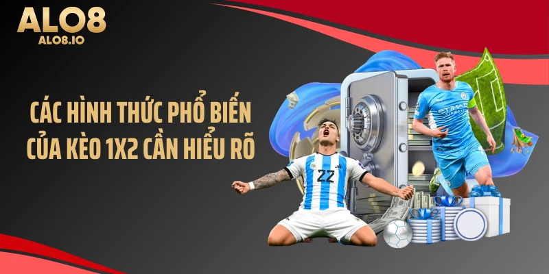 Các hình thức phổ biến của kèo 1x2 cần hiểu rõ