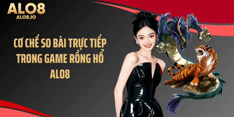 Cơ chế so bài trực tiếp trong game rồng hổ ALO8