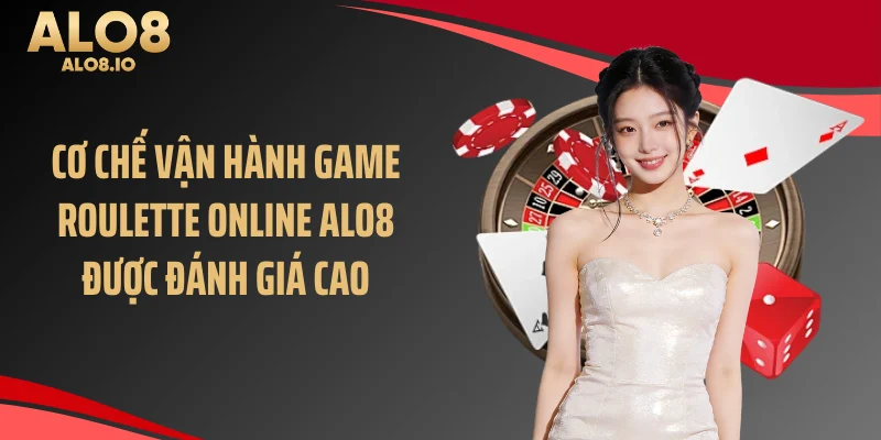 Cơ chế vận hành game roulette online ALO8 được đánh giá cao