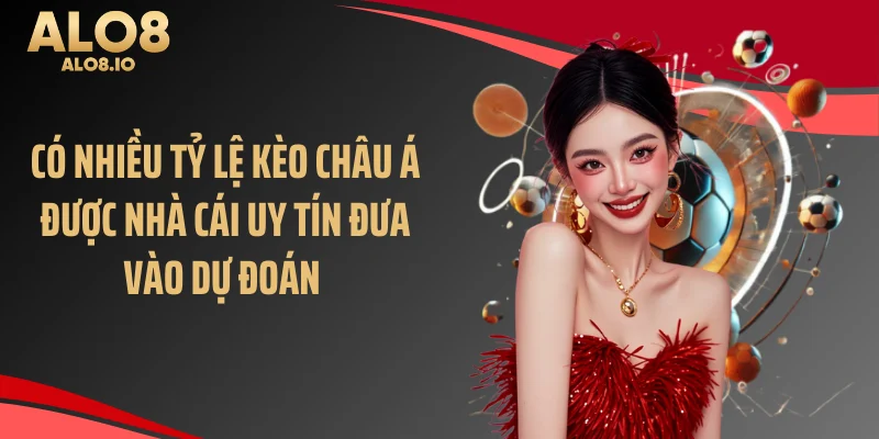 Có nhiều tỷ lệ kèo châu Á được nhà cái uy tín đưa vào dự đoán 