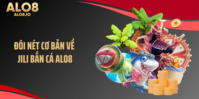 Đôi nét cơ bản về Jili bắn cá ALO8