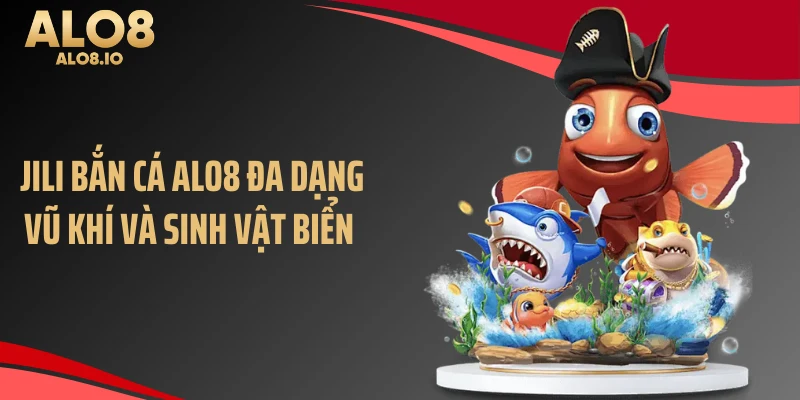 Jili bắn cá ALO8 đa dạng vũ khí và sinh vật biển 