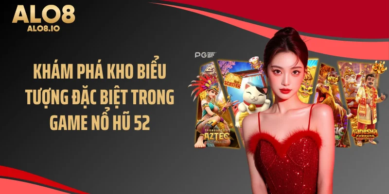 Khám phá kho biểu tượng đặc biệt trong game nổ hũ 52