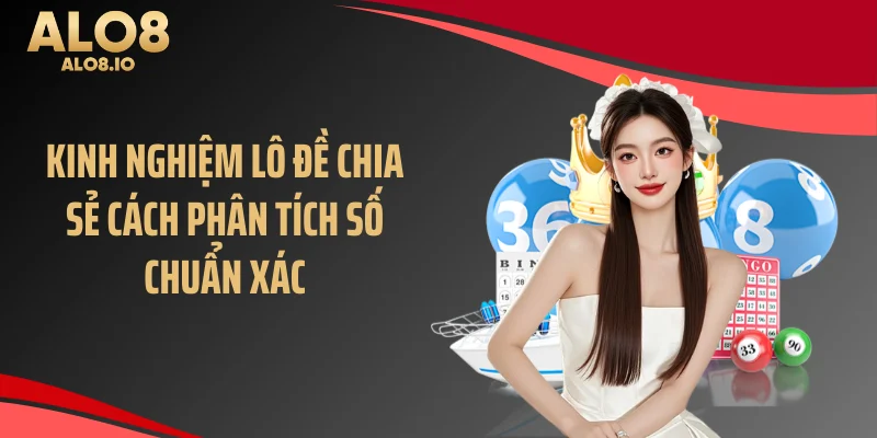 Kinh nghiệm lô đề chia sẻ cách phân tích số chuẩn xác