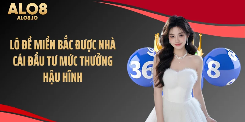 Lô đề miền Bắc được nhà cái đầu tư mức thưởng hậu hĩnh