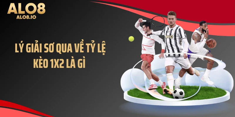 Lý giải sơ qua về tỷ lệ kèo 1x2 là gì 