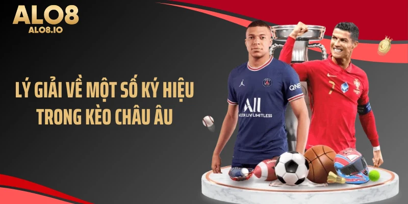 Lý giải về một số ký hiệu trong kèo châu Âu