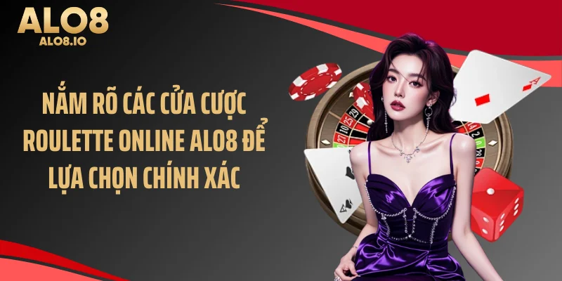 Nắm rõ các cửa cược roulette online ALO8 để lựa chọn chính xác