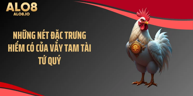Những nét đặc trưng hiếm có của vảy tam tài tứ quý
