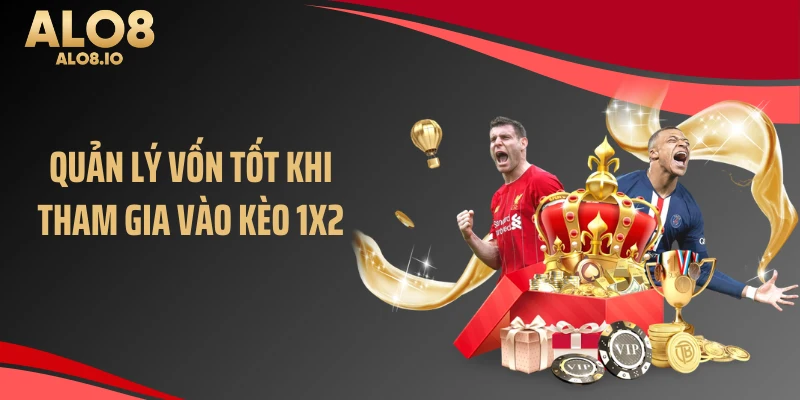 Quản lý vốn tốt khi tham gia vào kèo 1x2